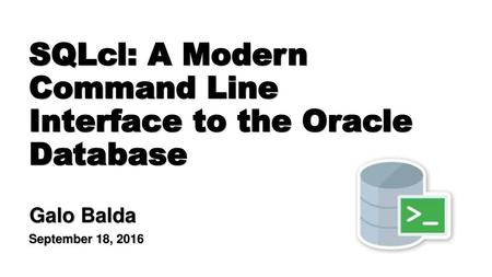 SQLcl: A Modern Command Line Interface to the Oracle Database