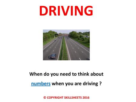 DRIVING When do you need to think about numbers when you are driving ?