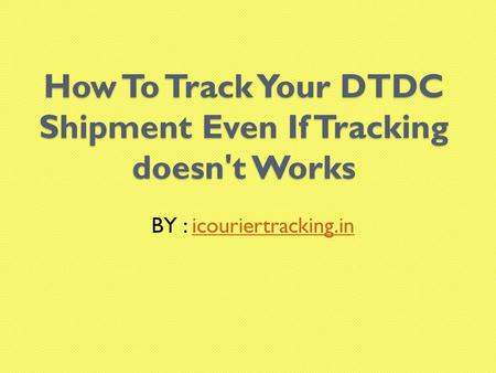 How To Track Your DTDC Shipment Even If Tracking doesn't Works