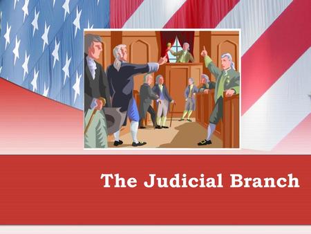 The Judicial Branch.