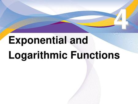 4 Exponential and Logarithmic Functions.