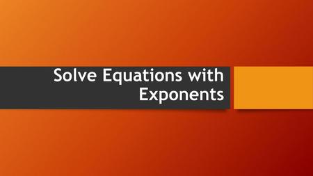 Solve Equations with Exponents