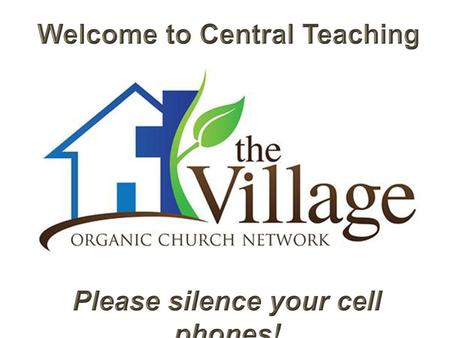 Welcome to Central Teaching Please silence your cell phones!