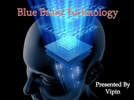 Blue Brain Technology Presented By Vipin.