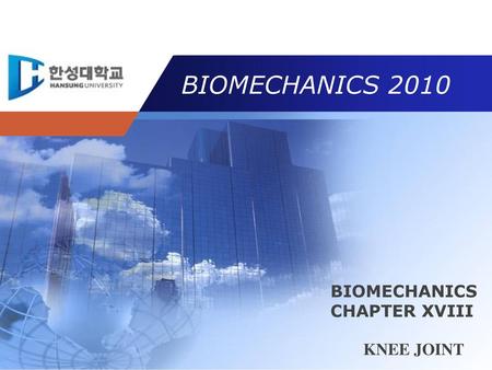 BIOMECHANICS 2010 BIOMECHANICS CHAPTER XVIII KNEE JOINT.