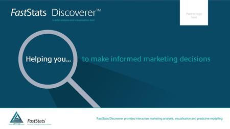 Partner logo here FastStats Discoverer provides interactive marketing analysis, visualisation and predictive modelling.