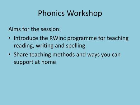 Phonics Workshop Aims for the session: