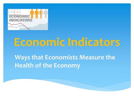 Ways that Economists Measure the Health of the Economy