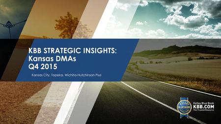 KBB STRATEGIC INSIGHTS: Kansas DMAs Q4 2015