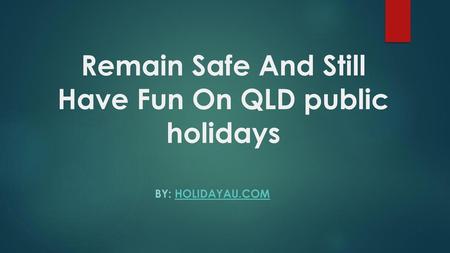 Remain Safe And Still Have Fun On QLD public holidays