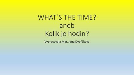 WHAT´S THE TIME? aneb Kolik je hodin?