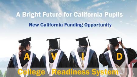 A V I D College Readiness System A Bright Future for California Pupils