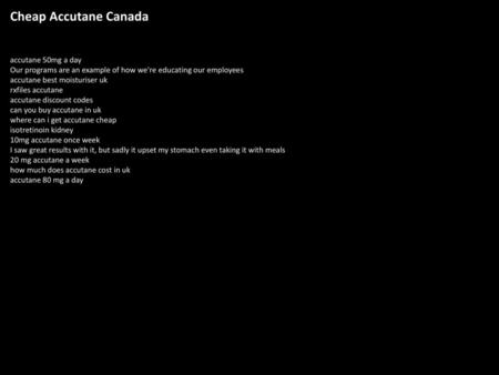 Cheap Accutane Canada accutane 50mg a day Our programs are an example of how we're educating our employees accutane best moisturiser uk rxfiles accutane.