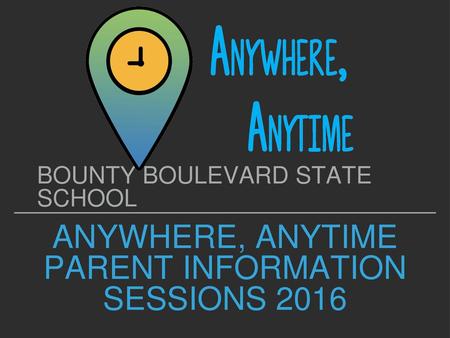 Anywhere, Anytime Parent Information Sessions 2016