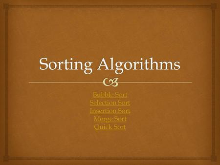 Bubble Sort Selection Sort Insertion Sort Merge Sort Quick Sort