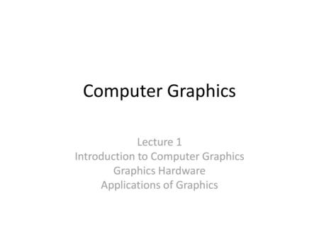 Computer Graphics Lecture 1 Introduction to Computer Graphics