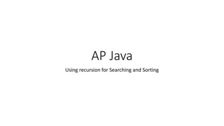 Using recursion for Searching and Sorting