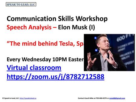 Communication Skills Workshop Speech Analysis – Elon Musk (I) “The mind behind Tesla, SpaceX, SolarCity Every Wednesday 10PM Eastern Time Virtual classroom.