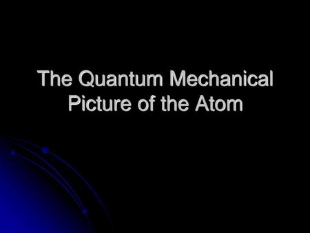 The Quantum Mechanical Picture of the Atom