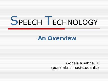 SPEECH TECHNOLOGY An Overview Gopala Krishna. A