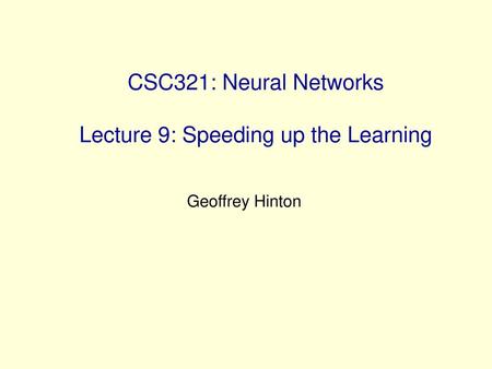 CSC321: Neural Networks Lecture 9: Speeding up the Learning