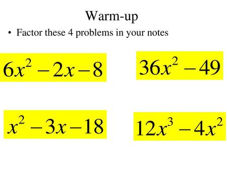 Warm-up Factor these 4 problems in your notes.