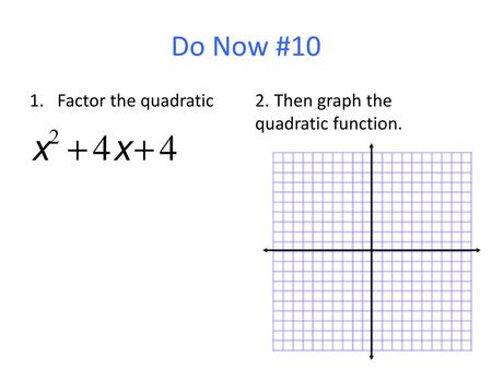 Do Now #10 Factor the quadratic 2. Then graph the quadratic function.