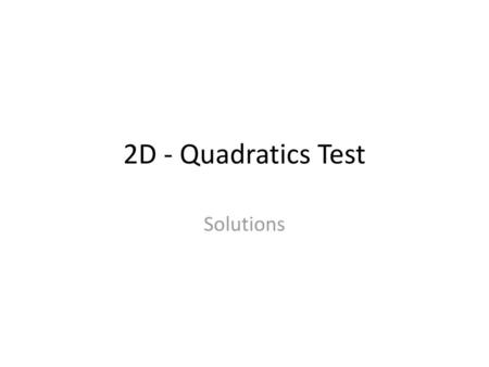 2D - Quadratics Test Solutions.