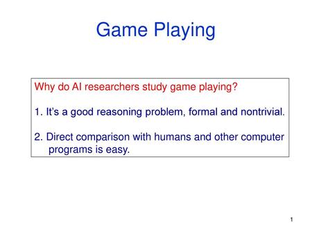 Game Playing Why do AI researchers study game playing?