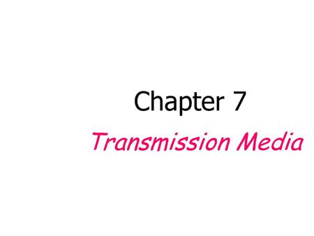 Chapter 7 Transmission Media.