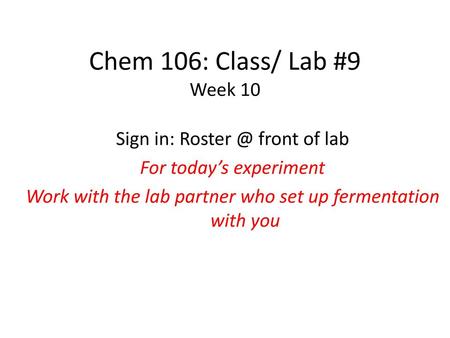 Chem 106: Class/ Lab #9 Week 10 Sign in: front of lab