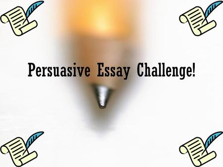 Persuasive Essay Challenge!