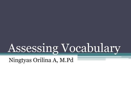 Assessing Vocabulary Ningtyas Orilina A, M.Pd.