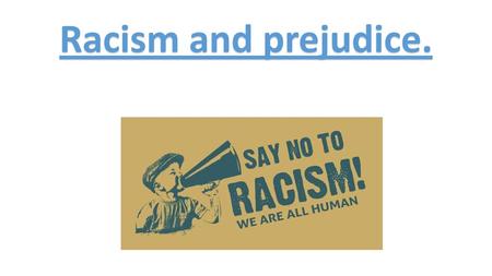 Racism and prejudice..