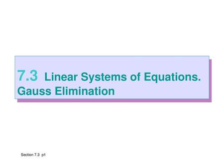 7.3 Linear Systems of Equations. Gauss Elimination