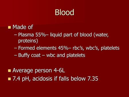 Blood Made of Average person 4-6L 7.4 pH, acidosis if falls below 7.35