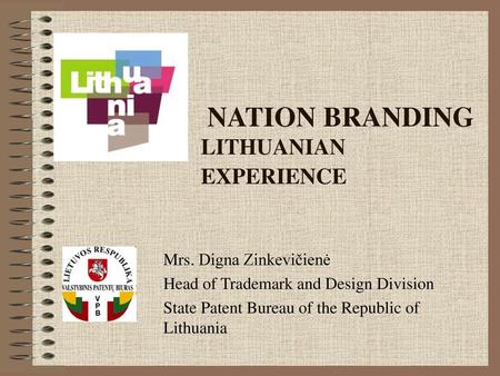 NATION BRANDING LITHUANIAN EXPERIENCE Mrs. Digna Zinkevičienė