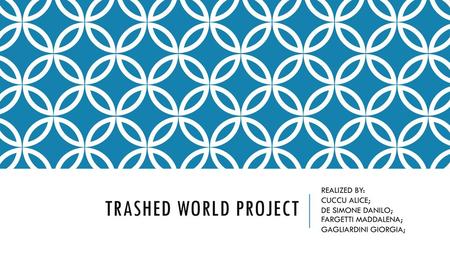 TRASHED WORLD PROJECT REALIZED BY: CUCCU ALICE;