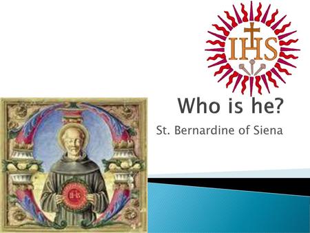 Who is he? St. Bernardine of Siena.