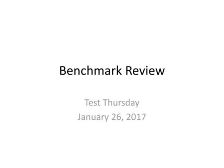 Benchmark Review Test Thursday January 26, 2017.