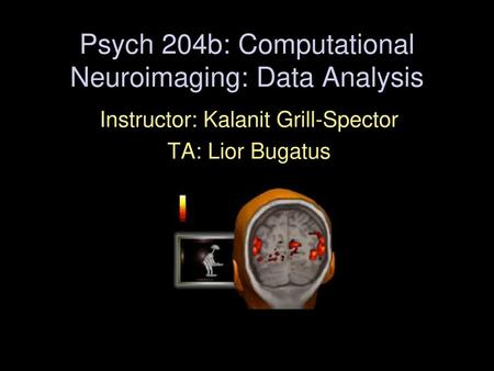 Psych 204b: Computational Neuroimaging: Data Analysis