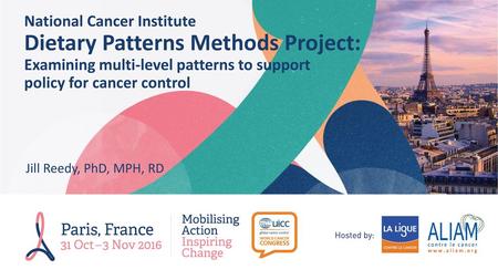 National Cancer Institute Dietary Patterns Methods Project: Examining multi-level patterns to support policy for cancer control Jill Reedy, PhD, MPH,