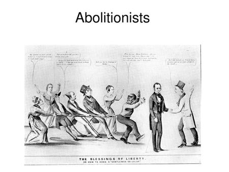 Abolitionists.