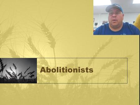 Abolitionists.