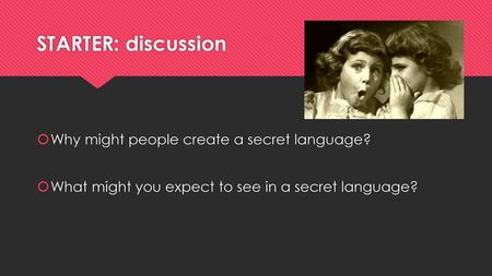 STARTER: discussion Why might people create a secret language?