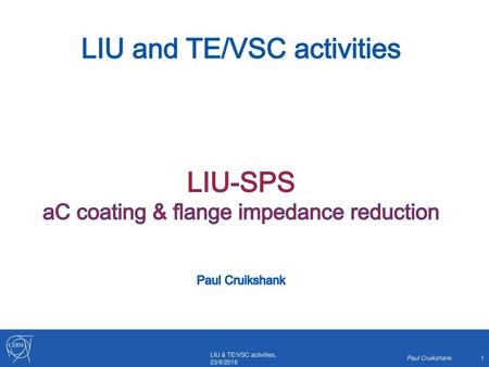 LIU and TE/VSC activities LIU-SPS aC coating & flange impedance reduction Paul Cruikshank LIU & TE/VSC activities, 23/6/2016 Paul Cruikshank.