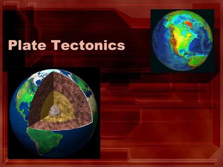 Plate Tectonics.