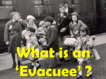 What is an ‘Evacuee’ ?.