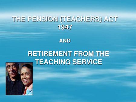 THE PENSION (TEACHERS) ACT 1947 AND