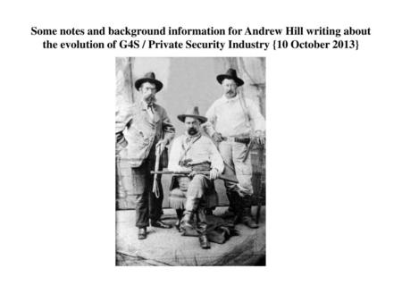 Some notes and background information for Andrew Hill writing about the evolution of G4S / Private Security Industry {10 October 2013}